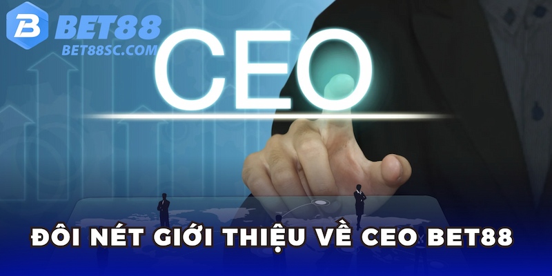 Đôi nét giới thiệu về CEO BET88