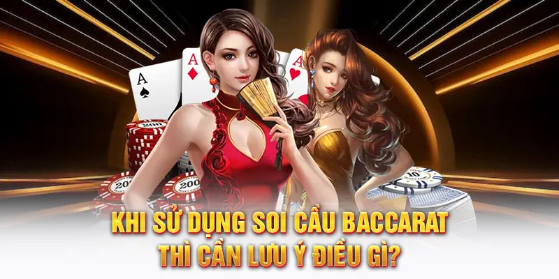 Khi sử dụng Soi cầu Baccarat thì cần lưu ý điều gì?